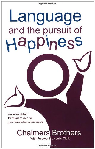 9780974948706: Language and the Pursuit of Happiness: A New Foundation for Designing Your Life, Your Relationships & Your Results
