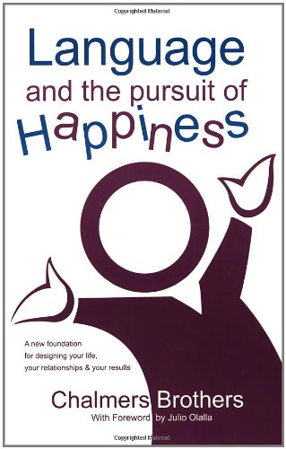 9780974948706: Language and the Pursuit of Happiness: A New Foundation for Designing Your Life, Your Relationships and Your Results