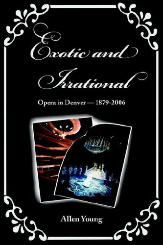Imagen de archivo de Exotic and Irrational: Opera in Denver-1879-2006 a la venta por Taos Books