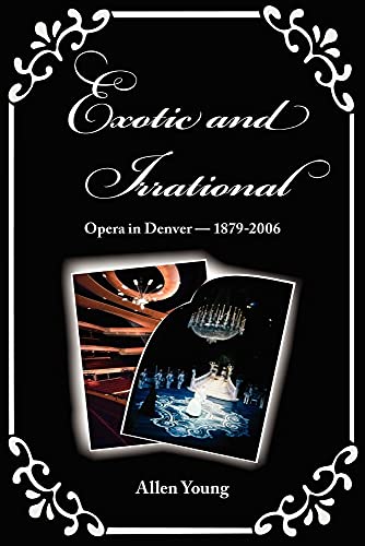 Stock image for Exotic and Irrational: Opera in Denver-1879-2006 for sale by Abyssbooks