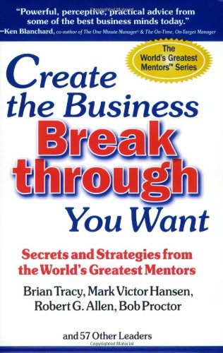 Stock image for Create the Business Breakthrough You Want: Secrets and Strategies from the Worlds Greatest Mentors for sale by Red's Corner LLC