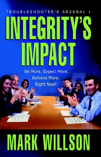 Integrity's Impact Your Practical Guide to Integrity's Power, Benefits, and Use. Be More. Expect ...