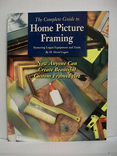 Beispielbild fr The Complete Guide to Home Picture Framing: Featuring Logan Equipment and Tools zum Verkauf von BooksRun