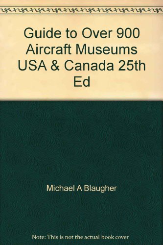 9780974977232: Guide to Over 900 Aircraft Museums USA & Canada 25th Ed