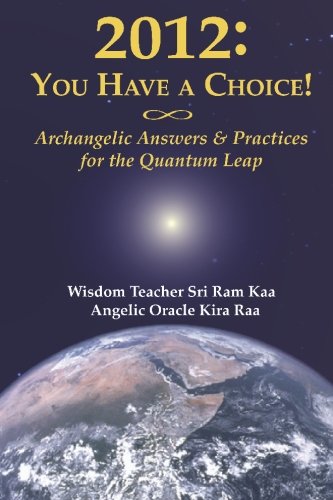 Stock image for 2012: You Have a Choice! : Archangelic Answers and Practices for the Quantum Leap for sale by Better World Books