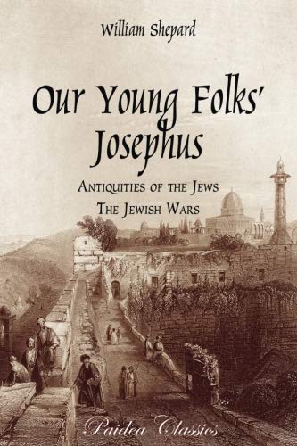 Our Young Folks' Josephus: Antiquities of the Jews The Jewish Wars (9780974990002) by Shepard, William