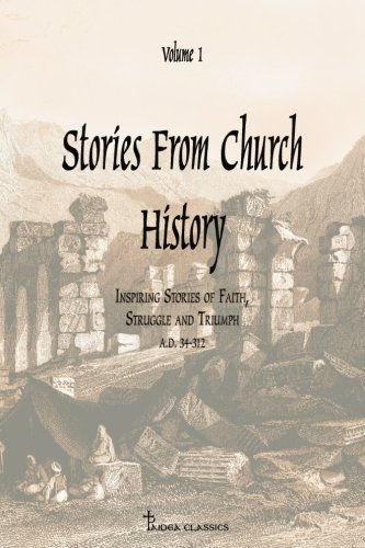 Beispielbild fr Stories from Church History: Inspiring Stories of Faith, Struggle, and Triumph, Volume 1: A.D. 66-312 zum Verkauf von Revaluation Books