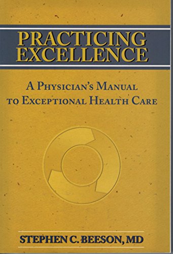 Practicing Excellence: A Physician's Manual to Exceptional Health Care (9780974998633) by Stephen C.; M.D. Beeson