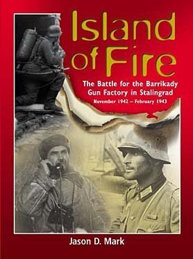 Island of Fire: The Battle for the Barrikady Gun Factory in Stalingrad (9780975107638) by Jason D. Mark
