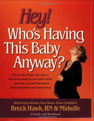 Beispielbild fr Hey! Who's Having This Baby Anyway? : How to take charge and create a safe environment for your baby's birth, including essential information about . and interventions -- a guide and workbook. zum Verkauf von SecondSale