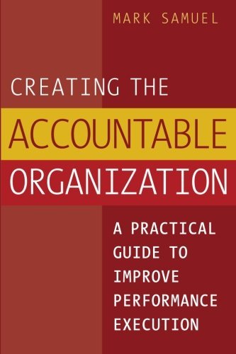 Stock image for Creating the Accountable Organization: A Practical Guide to Improve Performance Execution for sale by SecondSale