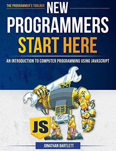 Stock image for New Programmers Start Here: An Introduction to Computer Programming Using JavaScript for sale by HPB Inc.