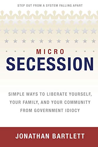 Imagen de archivo de Microsecession: Simple Ways to Liberate Yourself, Your Family and Your Community from Government Idiocy a la venta por ThriftBooks-Atlanta