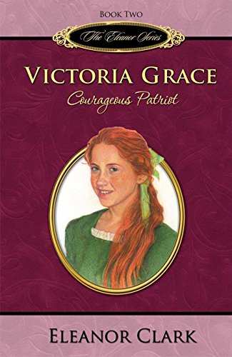 Beispielbild fr Victoria Grace: Courageous Patriot (The Eleanor Series, Book 2) zum Verkauf von SecondSale