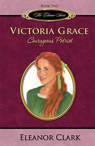 Imagen de archivo de Victoria Grace: Courageous Patriot (The Eleanor Series, Book 2) a la venta por SecondSale