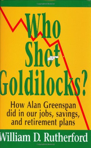 Stock image for Who Shot Goldilocks? : How Alan Greenspan Did in Our Jobs, Savings, and Retirement Plans for sale by Better World Books: West
