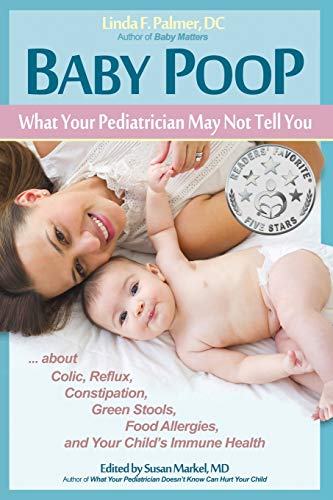 Beispielbild fr Baby Poop: What Your Pediatrician May Not Tell You . about Colic, Reflux, Constipation, Green Stools, Food Allergies, and Your Child's Immune Health zum Verkauf von BooksRun