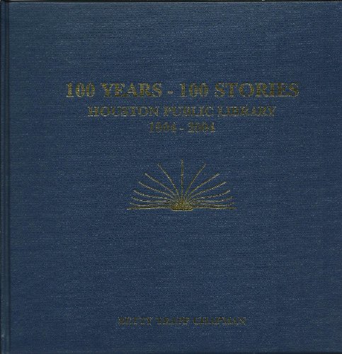 Imagen de archivo de 100 Years - 100 Stories: Houston Public Library 1904 - 2004 a la venta por HPB-Diamond
