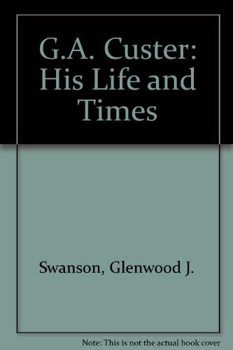 G.A. Custer His Life and Times