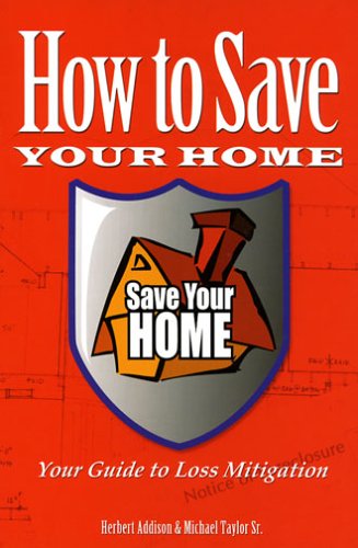 How to Save Your Home: Your Guide to Loss Mitigation (9780975375402) by Addison, Herbert; Taylor Sr., Michael