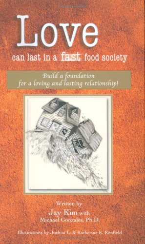 Love Can Last in a Fast Food Society: Build a Foundation for a Loving and Lasting Relationship! (Love That Lasts, Volume 1) (9780975377208) by Jay Kim; Michael Gonzales