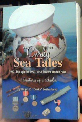 Imagen de archivo de Corky Sea Tales: 1947 Through the 1953-1954 Tarawa World Cruise (Adventures of a Sailor) a la venta por Blue Vase Books