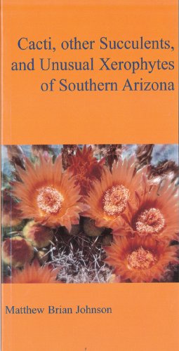 Imagen de archivo de Cacti, Other Succulents, And Unusual Xerophytes Of Southern Arizona a la venta por ThriftBooks-Dallas