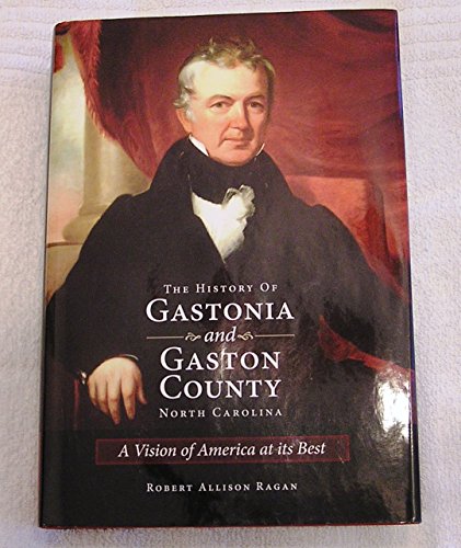 Stock image for The History of Gastonia and Gaston County, North Carolina: A Vision of America at Its Best for sale by Persephone's Books