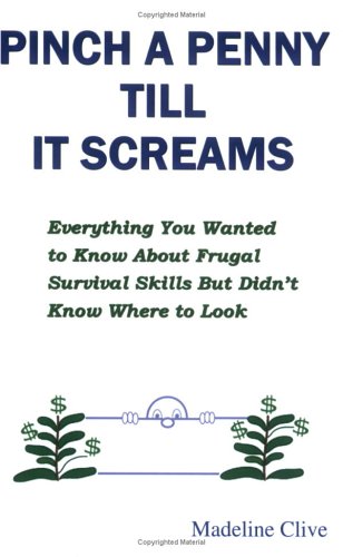 Imagen de archivo de Pinch a Penny Till It Screams: Everything You Wanted to Know about Frugal Survival Skills But Didn't Know Where to Look a la venta por ThriftBooks-Dallas