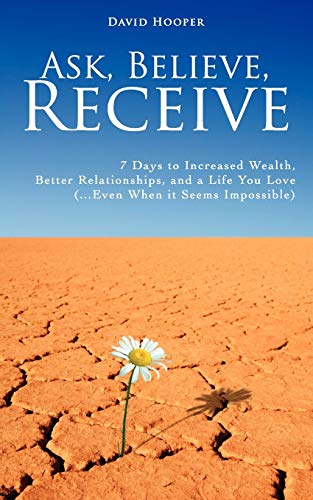 Beispielbild fr Ask, Believe, Receive - 7 Days to Increased Wealth, Better Relationships, and a Life You Love zum Verkauf von Better World Books: West