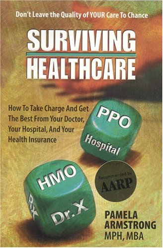 Beispielbild fr Surviving Healthcare : How to Take Charge and Get the Best from Your Doctor, Your Hospital and Your Health Insurance zum Verkauf von Better World Books