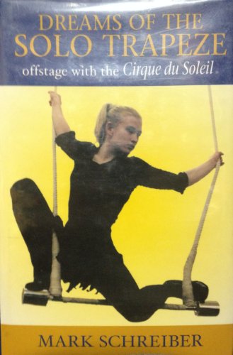 Stock image for Dreams of the Solo Trapeze : Offstage with the Cirque du Soleil for sale by Better World Books