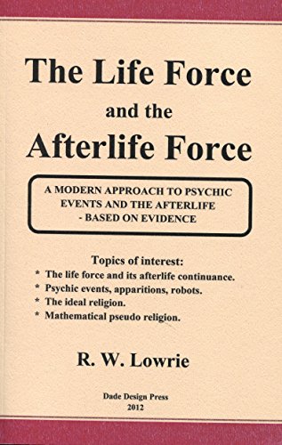The Life Force and the Afterlife Force (9780975471241) by R. W. Lowrie
