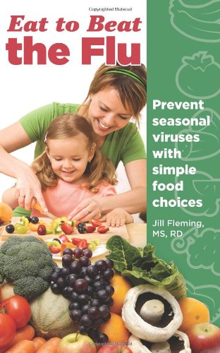 Imagen de archivo de Eat to Beat the Flu: Prevent Seasonal Viruses with Simple Food Choices a la venta por SecondSale