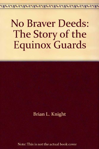 Stock image for No Braver Deeds: The Story of the Equinox Guards for sale by Mainly Books