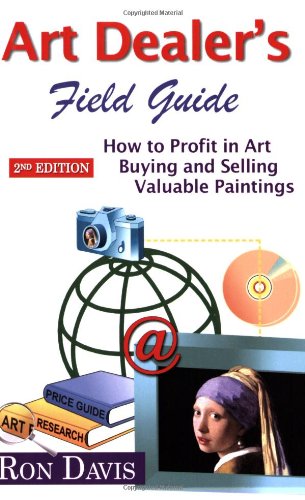 Stock image for Art Dealers Field Guide: How to Profit in Art, Buying and Selling Valuable Paintings for sale by KuleliBooks