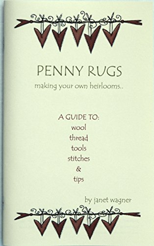 9780975535004: Penny Rugs: Making Your Own Heirlooms-- a Guide to Fabrics, Thread, Tools, Stitches & Tips by Janet Y Wagner (2004) Paperback