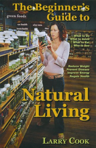 Stock image for The Beginner's Guide to Natural Living: How to Cultivate a More Natural Lifestyle to Lose Weight, Prevent Degenerative Disease, Improve Your Energy And Attain Vibrant Health for sale by ZBK Books