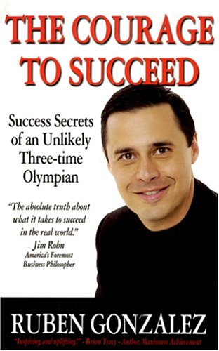 Beispielbild fr The Courage to Succeed : Success Secrets of an Unlikely Three Time Olympian zum Verkauf von Better World Books