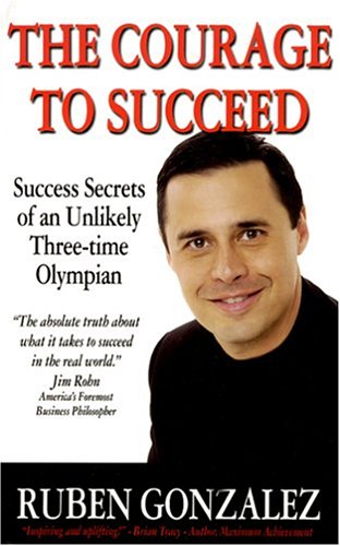 Stock image for The Courage to Succeed: Success Secrets of an Unlikely Three-time Olym for sale by Hawking Books