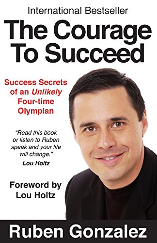 Imagen de archivo de The Courage to Succeed: Success Secrets of an Unlikely Four-Time Olympian a la venta por ZBK Books