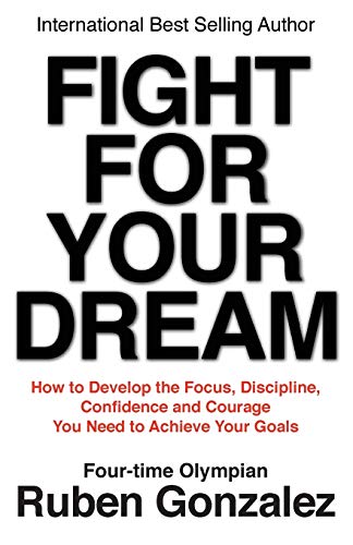 Beispielbild fr Fight for Your Dream: How to Develop the Focus, Discipline, Confidence and Courage You Need to Achieve Your Goals zum Verkauf von Wonder Book