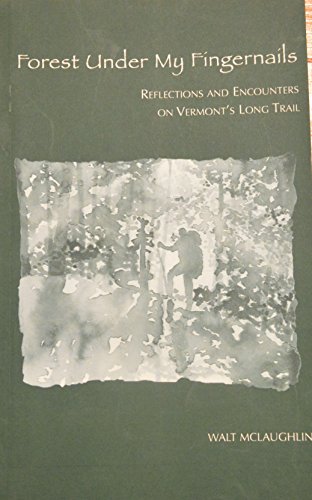 Stock image for Forest Under My Fingernails: Reflections and Encounters on Vermont's Long Trail for sale by Neils Books