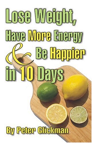 Imagen de archivo de Lose Weight, Have More Energy & Be Happier in 10 Days a la venta por Half Price Books Inc.