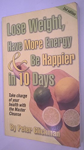 9780975572221: Lose Weight, Have More Energy and be Happier in 10 Days: Take Charge of Your Health with the Master Cleanse