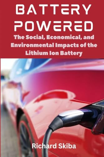 Stock image for Battery Powered: The Social, Economical, and Environmental Impacts of the Lithium Ion Battery for sale by GreatBookPrices