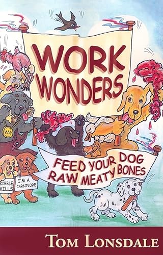 Stock image for Work Wonders: Feed Your Dog Raw Meaty Bones for sale by SecondSale