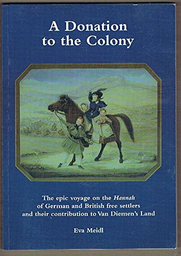9780975723708: A Donation to the Colony: The epic voyage on the 'Hannah' of German and British free settlers and their contribution to Van Diemen's Land