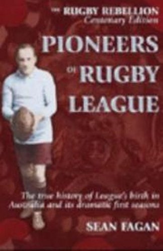 PIONEERS OF RUGBY LEAGUE: THE TRUE HISTORY OF LEAGUE'S BIRTH IN AUSTRALIA AND ITS DRAMATIC FIRST ...