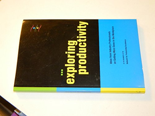 Beispielbild fr Exploring Productivity - Ideas From Industry Professionals on Getting More Work Done in the Workplace zum Verkauf von Goodwill Books